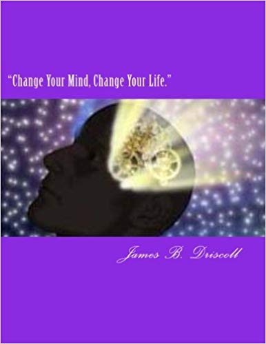 Книга на английском - Change Your Mind! Change Your Life! (Your Guide to Success) by James B. Driscoll - Измени свой разум! Измени свою жизнь! (Твоё руководство к успеху) - обложка книги скачать бесплатно