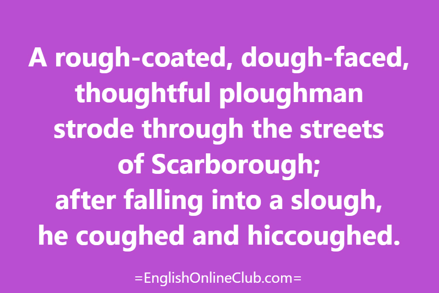 английская скороговорка - как перевести A rough-coated, dough-faced, thoughtful ploughman strode through the streets of Scarborough; after falling into a slough, he coughed and hiccoughed. перевод english tongue twister