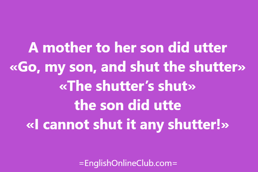английская скороговорка - как перевести A mother to her son did utter «Go, my son, and shut the shutter» «The shutter’s shut» the son did utte «I cannot shut it any shutter!» перевод english tongue twister