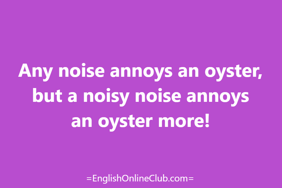 английская скороговорка - как перевести Any noise annoys an oyster, but a noisy noise annoys an oyster more! перевод english tongue twister