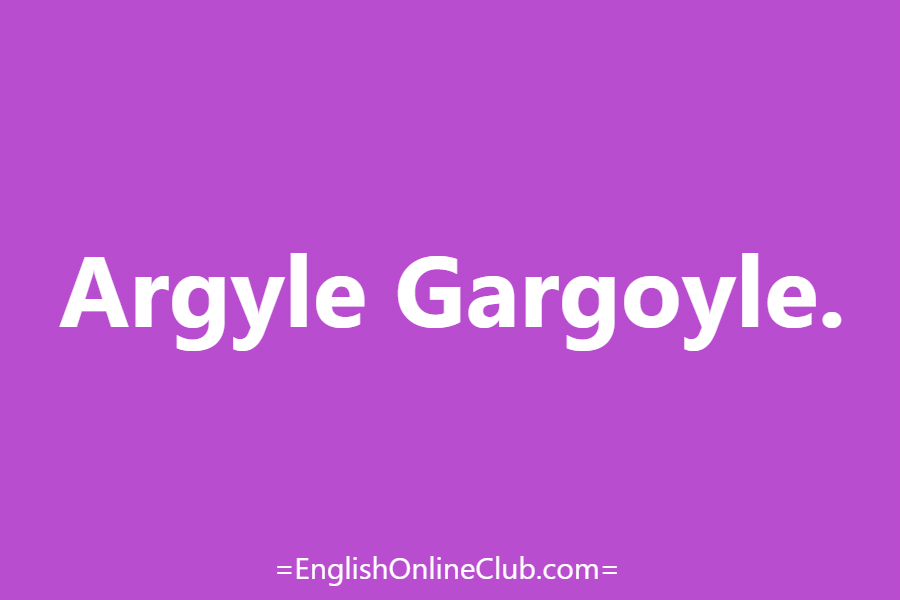 английская скороговорка - как перевести Argyle Gargoyle. перевод english tongue twister